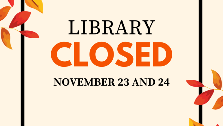 The Library will be closed Thursday, November 23 and Friday, November 24