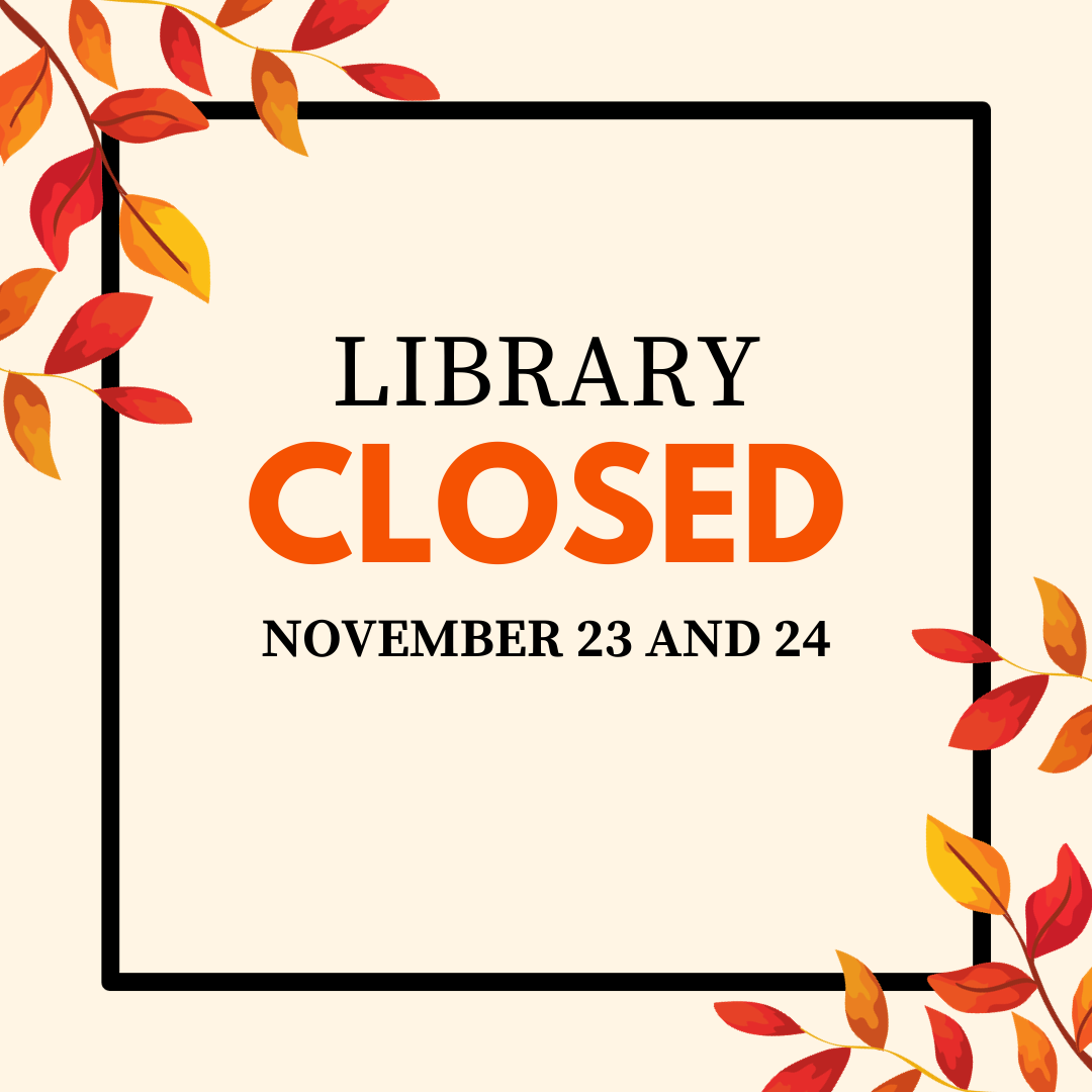 The Library will be closed Thursday, November 23 and Friday, November 24